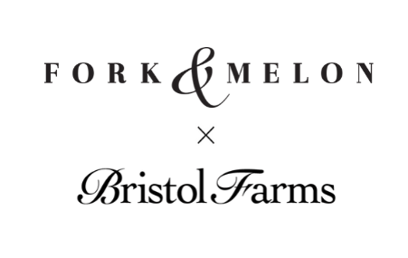 FORK & MELON x Bristol Farms - FORK & MELON